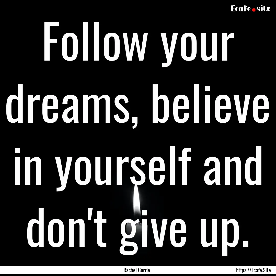 Follow your dreams, believe in yourself and.... : Quote by Rachel Corrie