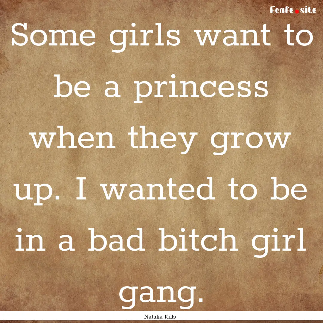 Some girls want to be a princess when they.... : Quote by Natalia Kills