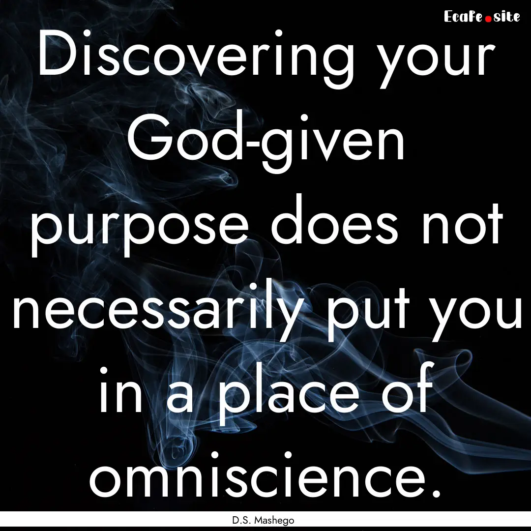 Discovering your God-given purpose does not.... : Quote by D.S. Mashego