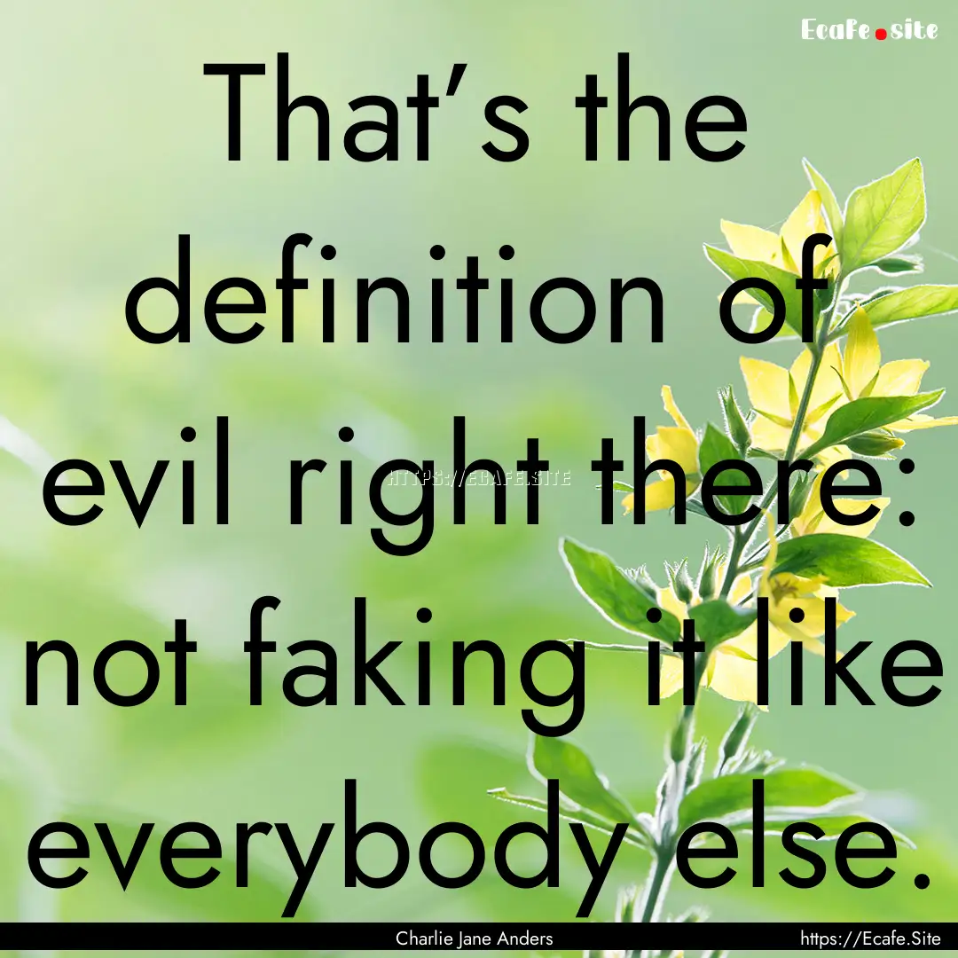 That’s the definition of evil right there:.... : Quote by Charlie Jane Anders