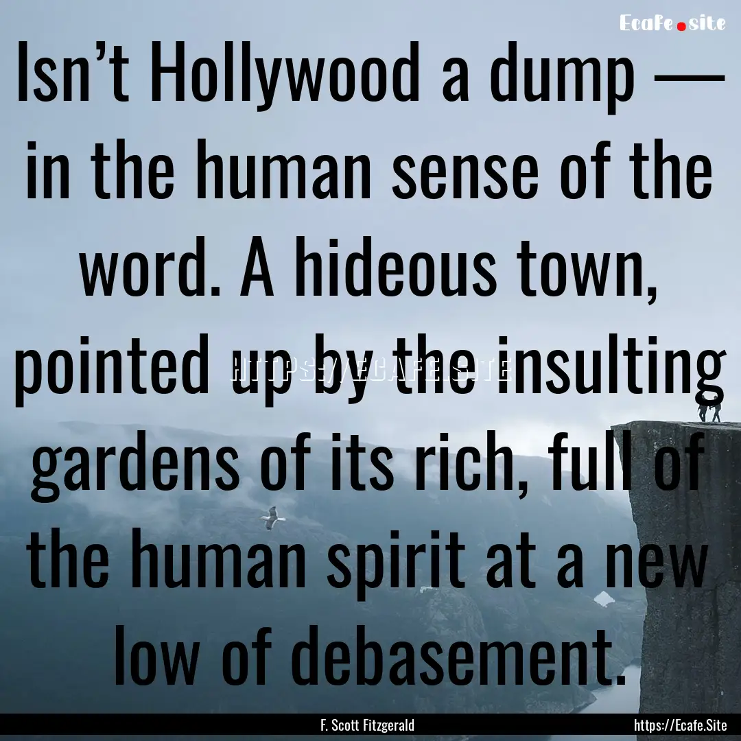 Isn’t Hollywood a dump — in the human.... : Quote by F. Scott Fitzgerald