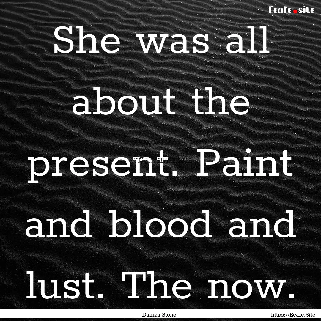 She was all about the present. Paint and.... : Quote by Danika Stone