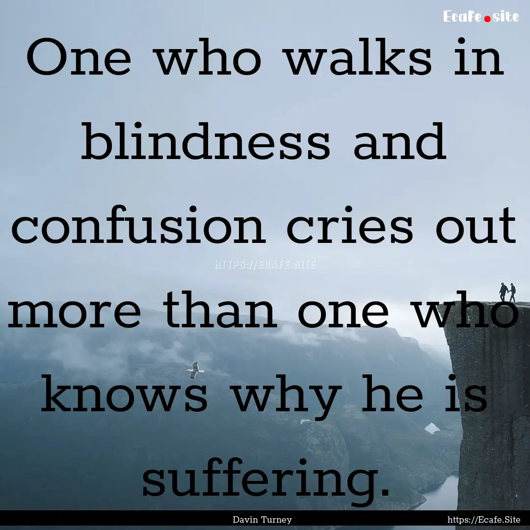 One who walks in blindness and confusion.... : Quote by Davin Turney