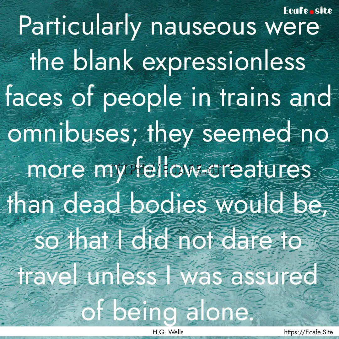 Particularly nauseous were the blank expressionless.... : Quote by H.G. Wells