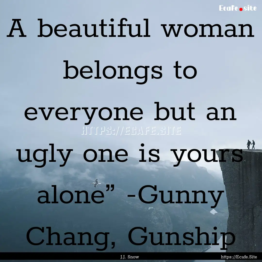 A beautiful woman belongs to everyone but.... : Quote by J.J. Snow