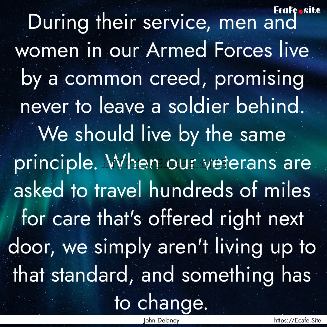 During their service, men and women in our.... : Quote by John Delaney