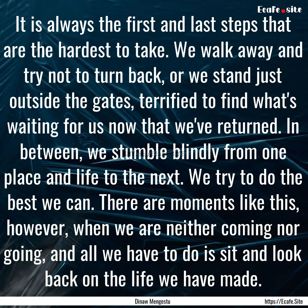 It is always the first and last steps that.... : Quote by Dinaw Mengestu