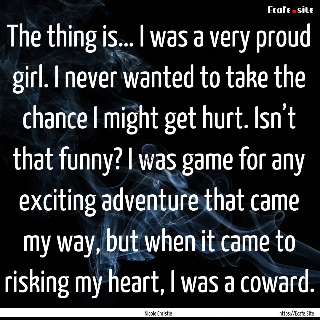 The thing is… I was a very proud girl..... : Quote by Nicole Christie