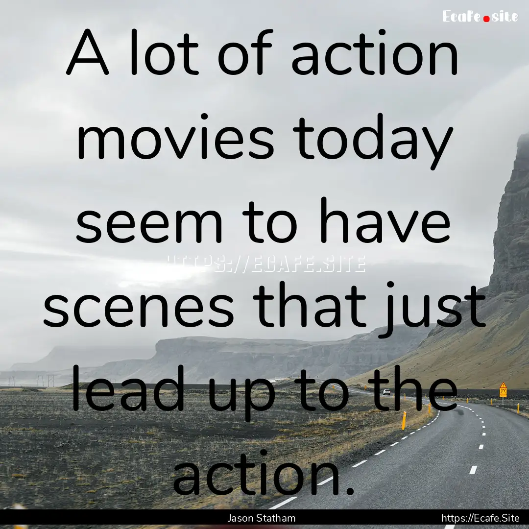 A lot of action movies today seem to have.... : Quote by Jason Statham