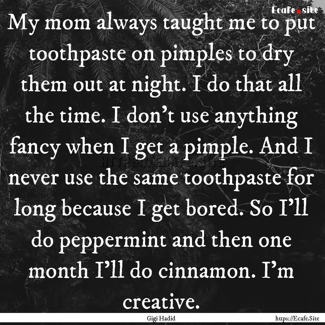 My mom always taught me to put toothpaste.... : Quote by Gigi Hadid