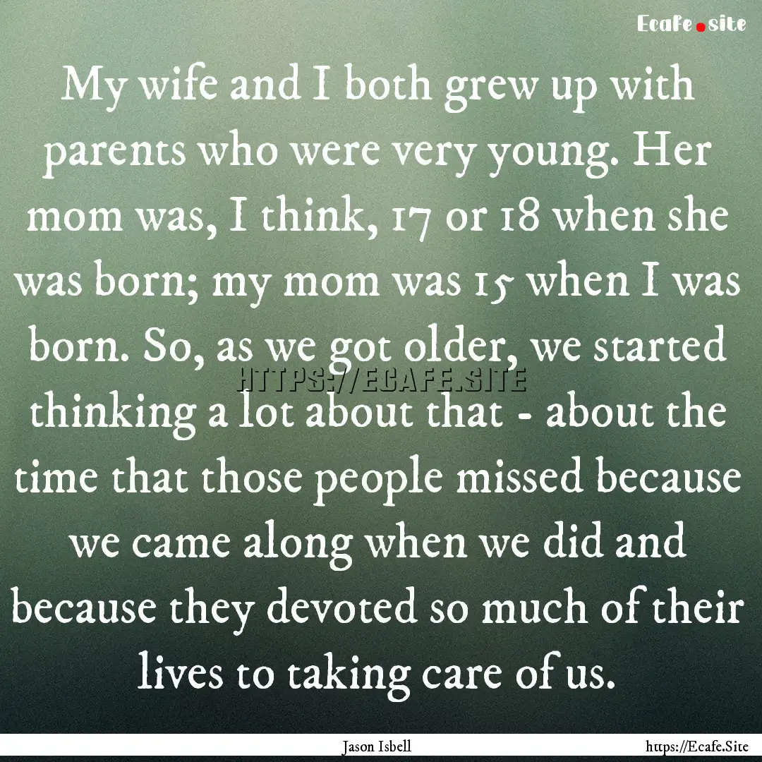 My wife and I both grew up with parents who.... : Quote by Jason Isbell