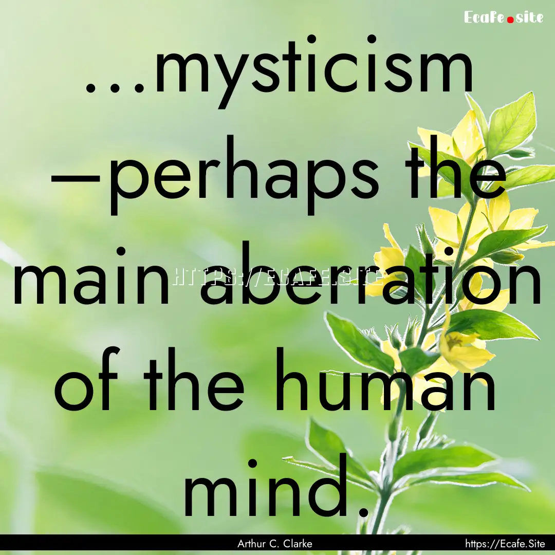 …mysticism –perhaps the main aberration.... : Quote by Arthur C. Clarke