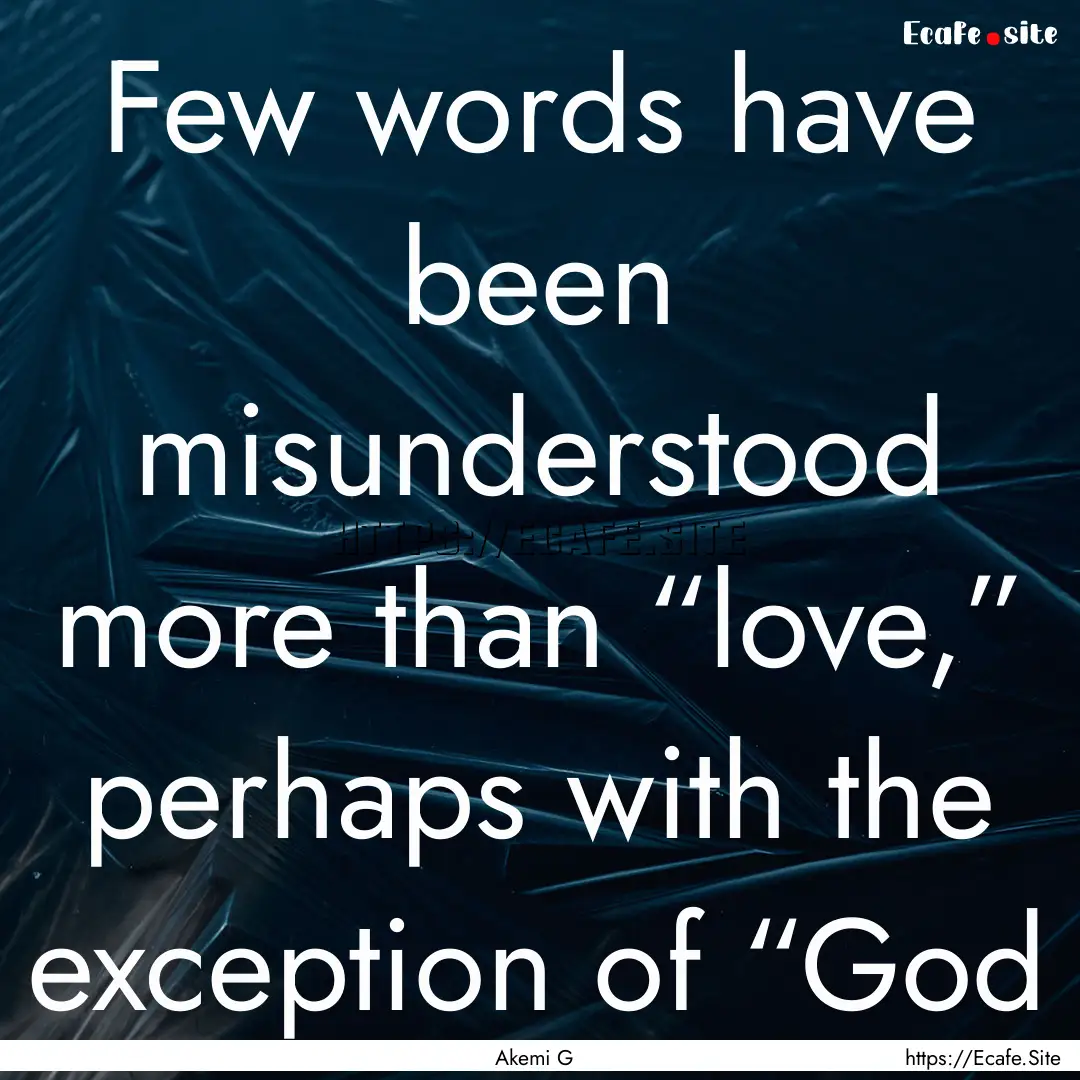 Few words have been misunderstood more than.... : Quote by Akemi G