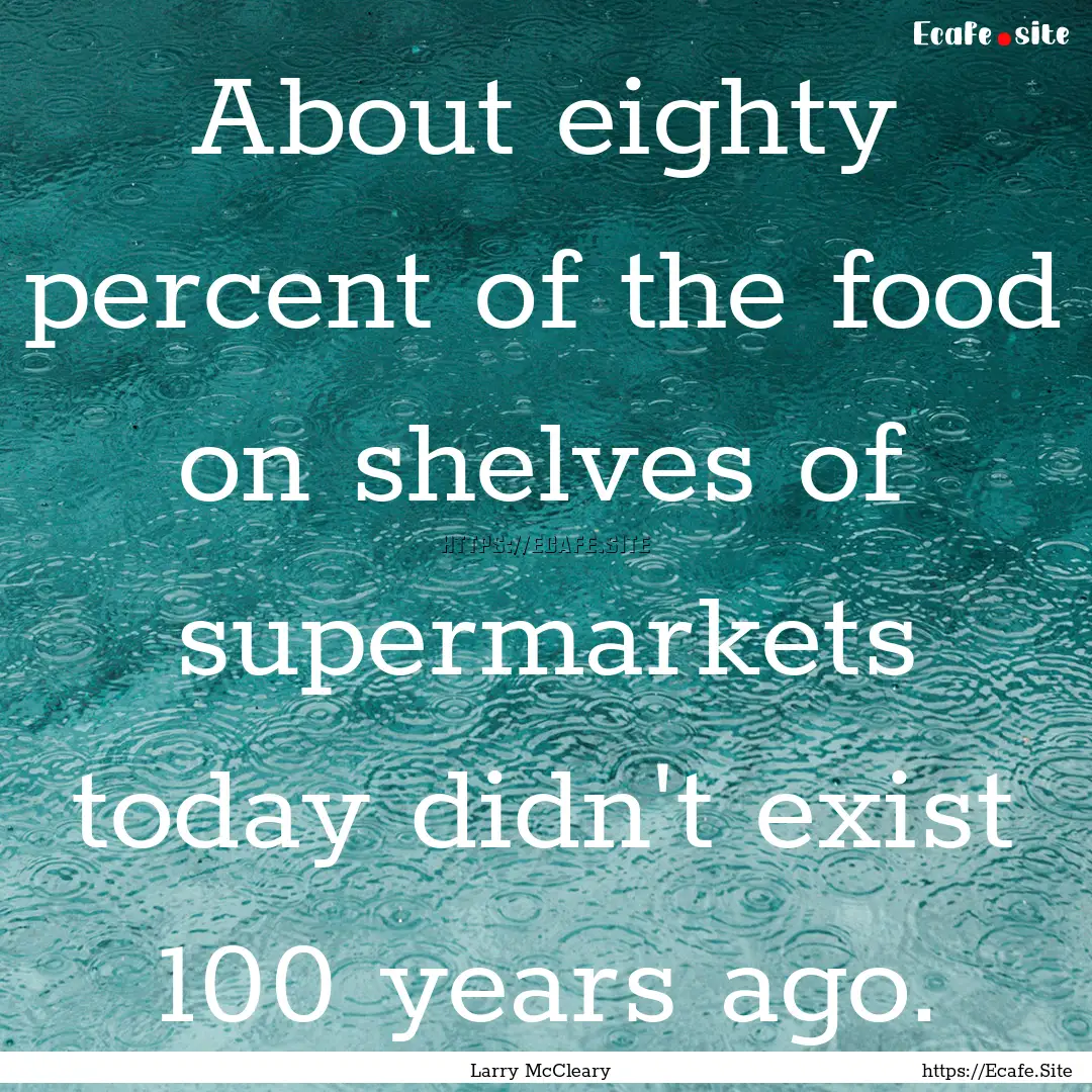 About eighty percent of the food on shelves.... : Quote by Larry McCleary