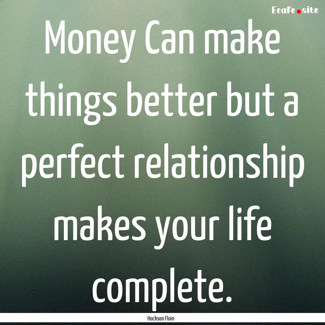 Money Can make things better but a perfect.... : Quote by Hockson Floin