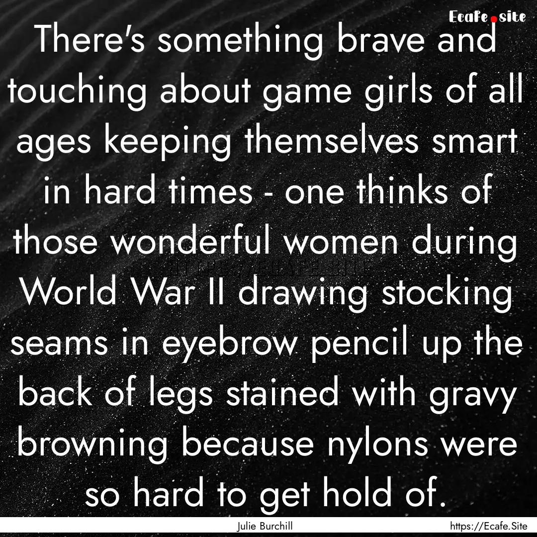 There's something brave and touching about.... : Quote by Julie Burchill