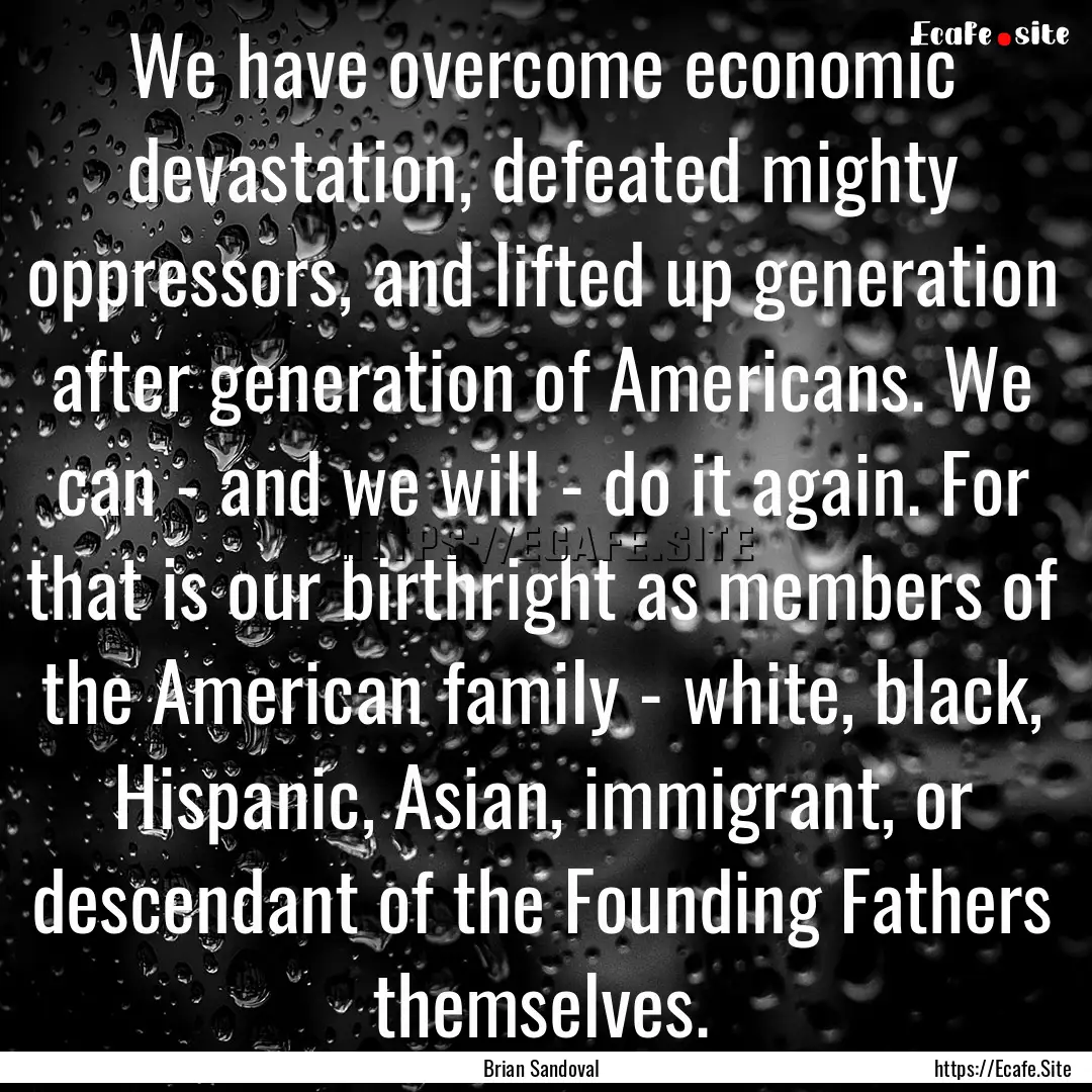 We have overcome economic devastation, defeated.... : Quote by Brian Sandoval