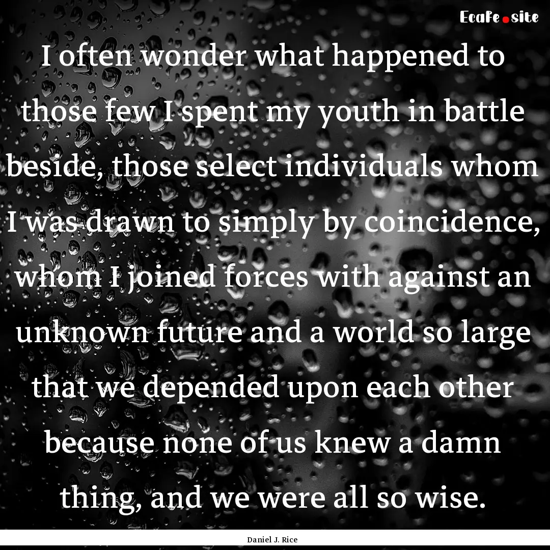 I often wonder what happened to those few.... : Quote by Daniel J. Rice