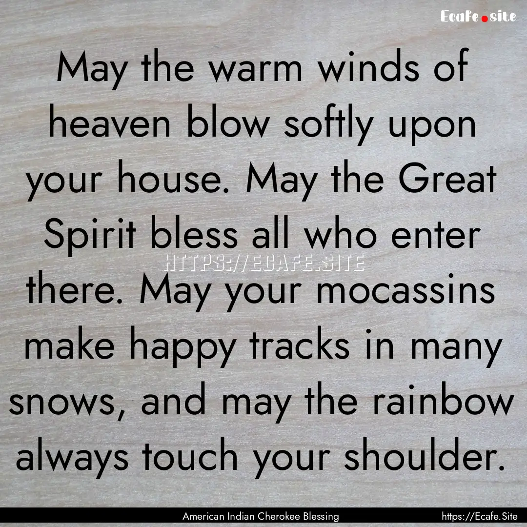 May the warm winds of heaven blow softly.... : Quote by American Indian Cherokee Blessing