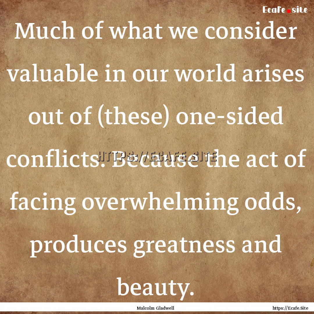 Much of what we consider valuable in our.... : Quote by Malcolm Gladwell