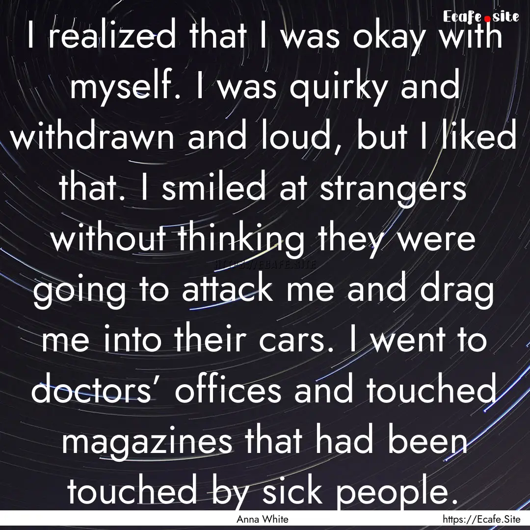 I realized that I was okay with myself. I.... : Quote by Anna White