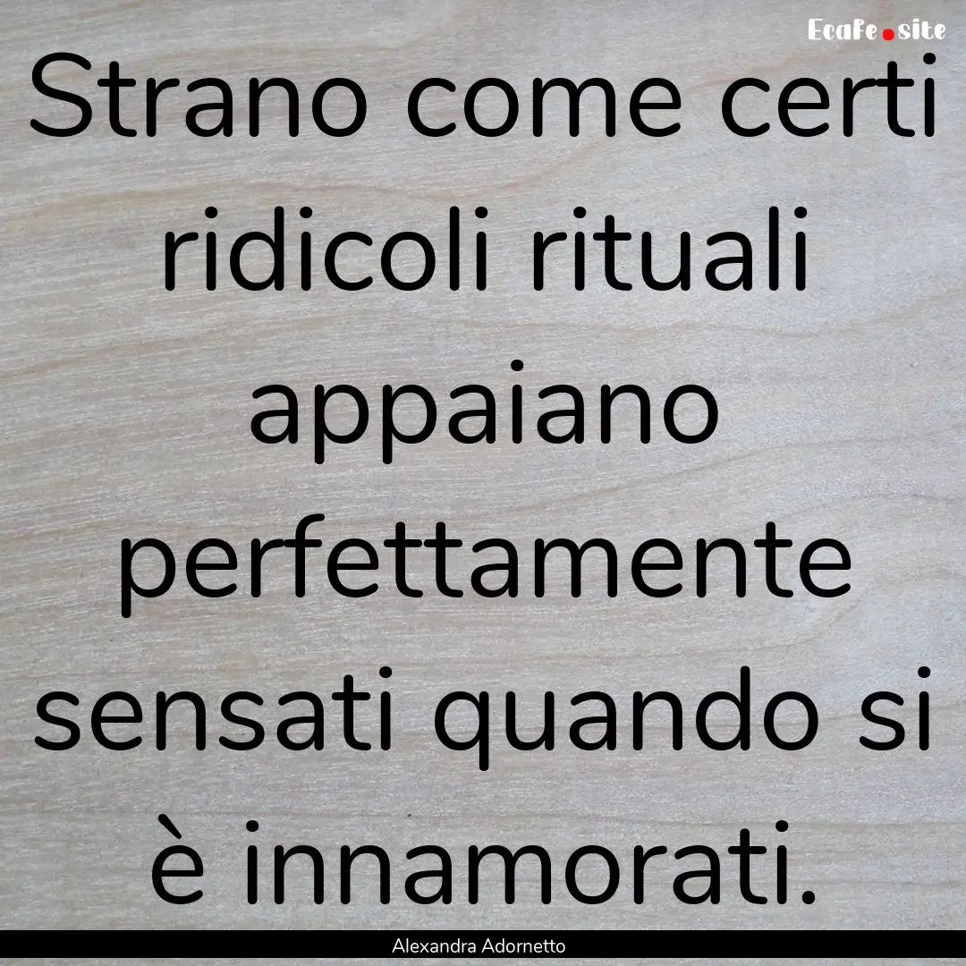 Strano come certi ridicoli rituali appaiano.... : Quote by Alexandra Adornetto