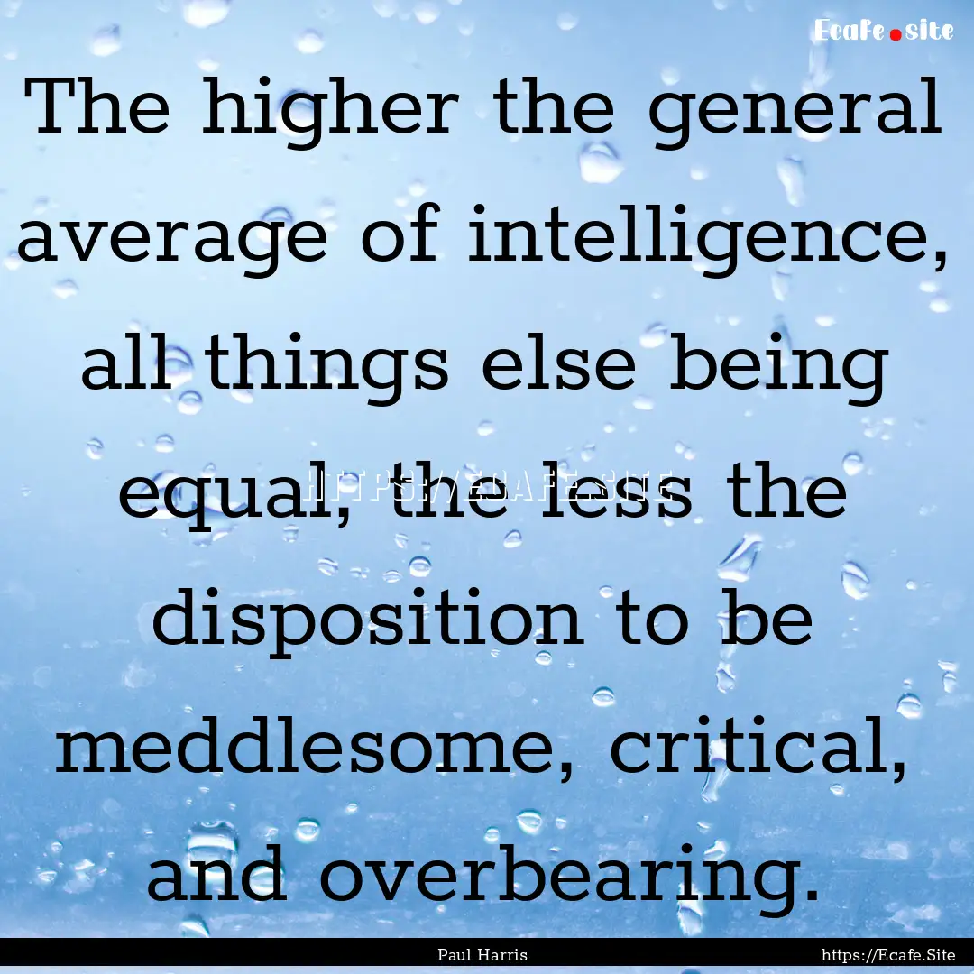 The higher the general average of intelligence,.... : Quote by Paul Harris