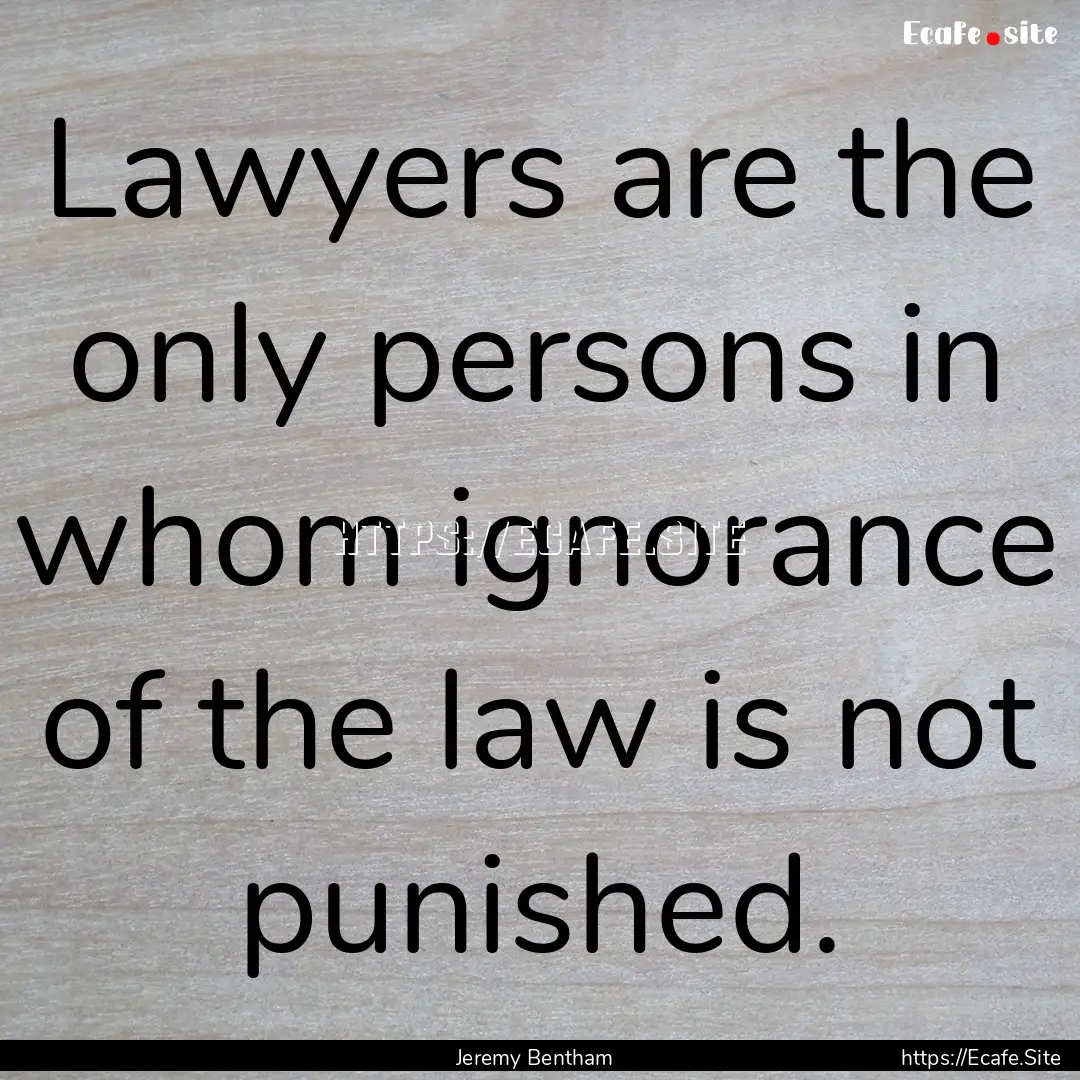 Lawyers are the only persons in whom ignorance.... : Quote by Jeremy Bentham