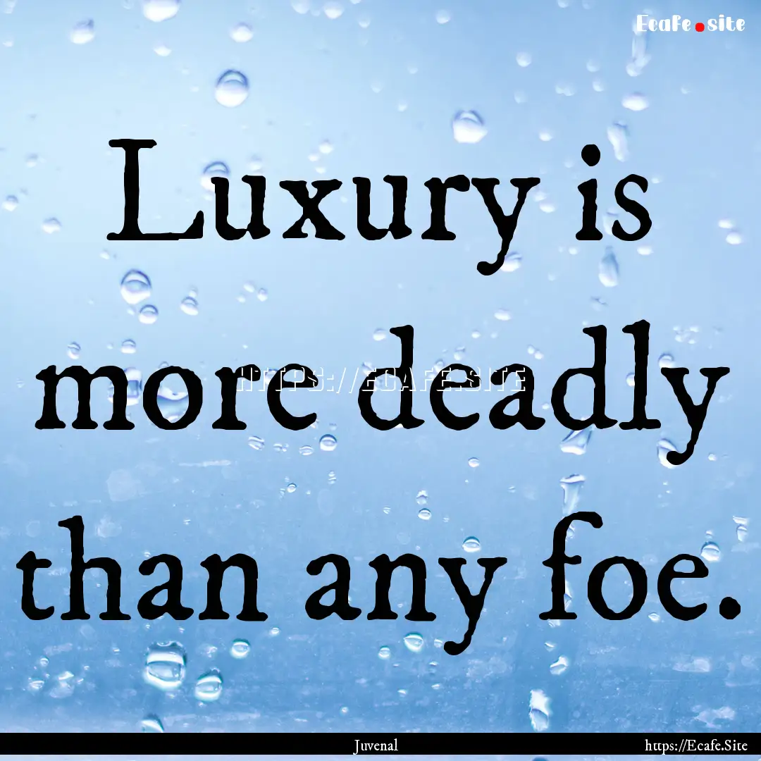 Luxury is more deadly than any foe. : Quote by Juvenal