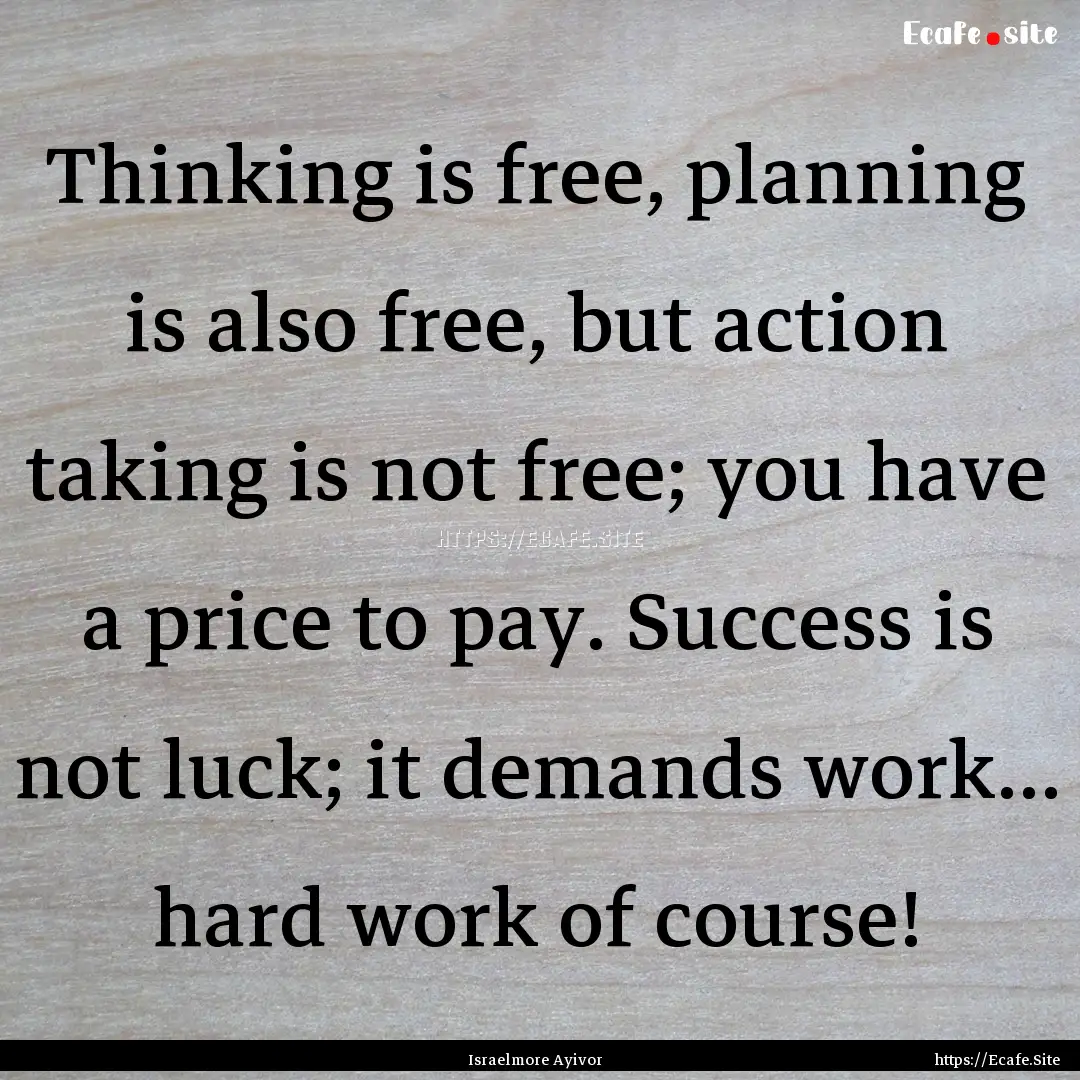 Thinking is free, planning is also free,.... : Quote by Israelmore Ayivor