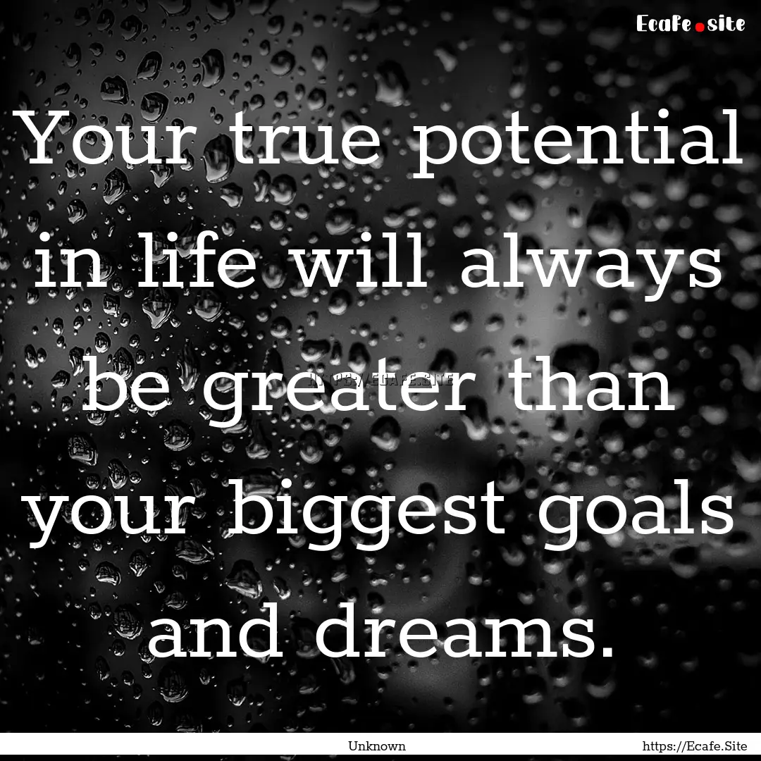 Your true potential in life will always be.... : Quote by Unknown