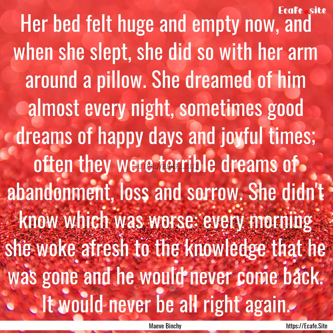 Her bed felt huge and empty now, and when.... : Quote by Maeve Binchy