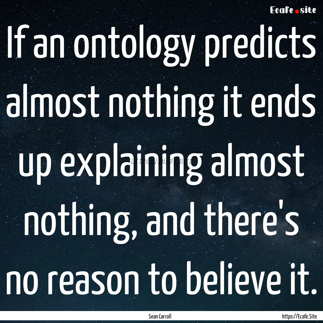 If an ontology predicts almost nothing it.... : Quote by Sean Carroll