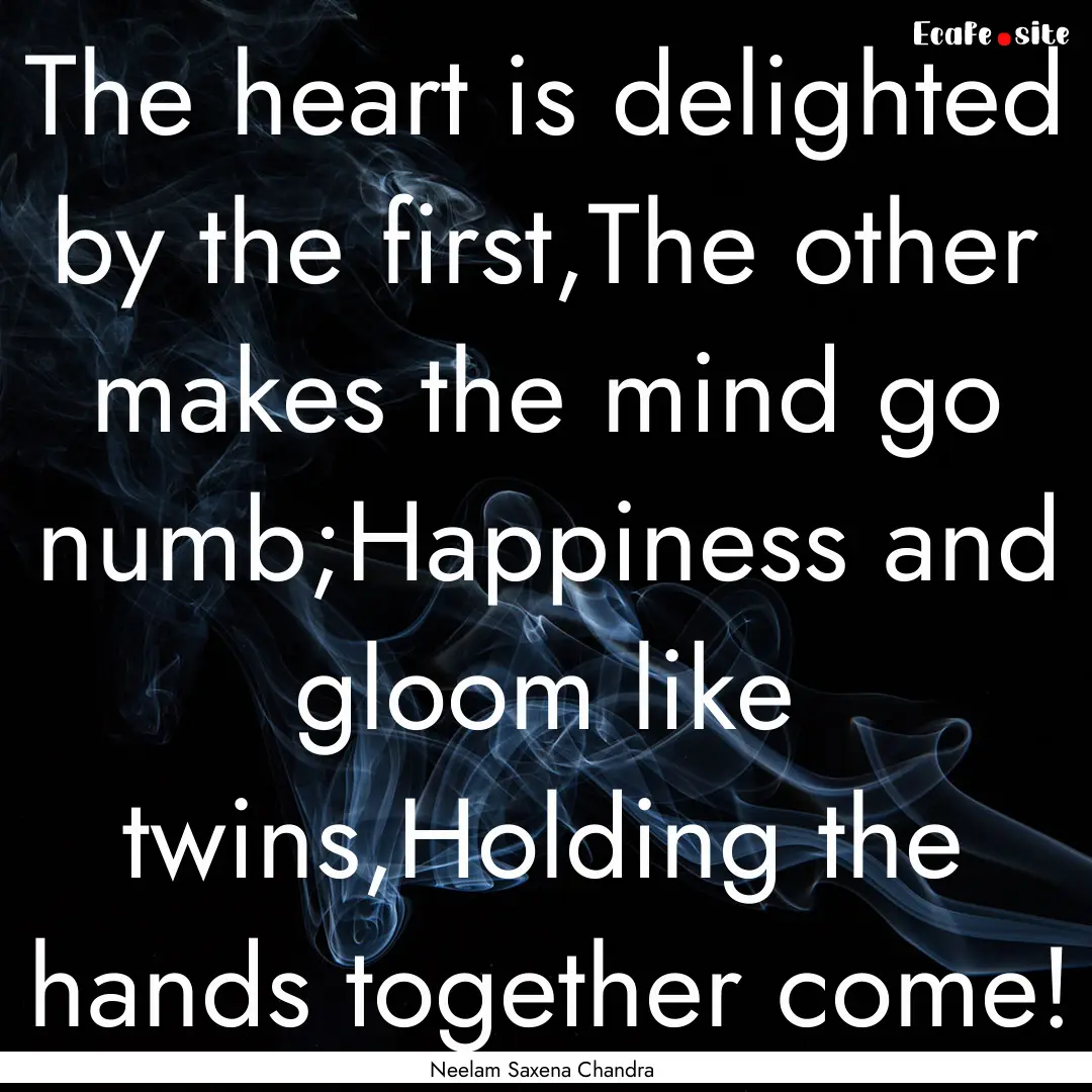 The heart is delighted by the first,The other.... : Quote by Neelam Saxena Chandra