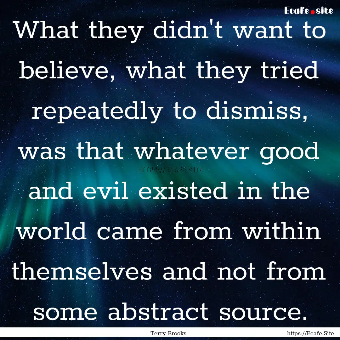 What they didn't want to believe, what they.... : Quote by Terry Brooks