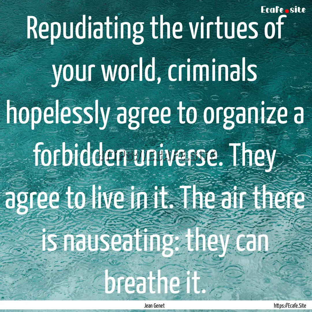 Repudiating the virtues of your world, criminals.... : Quote by Jean Genet