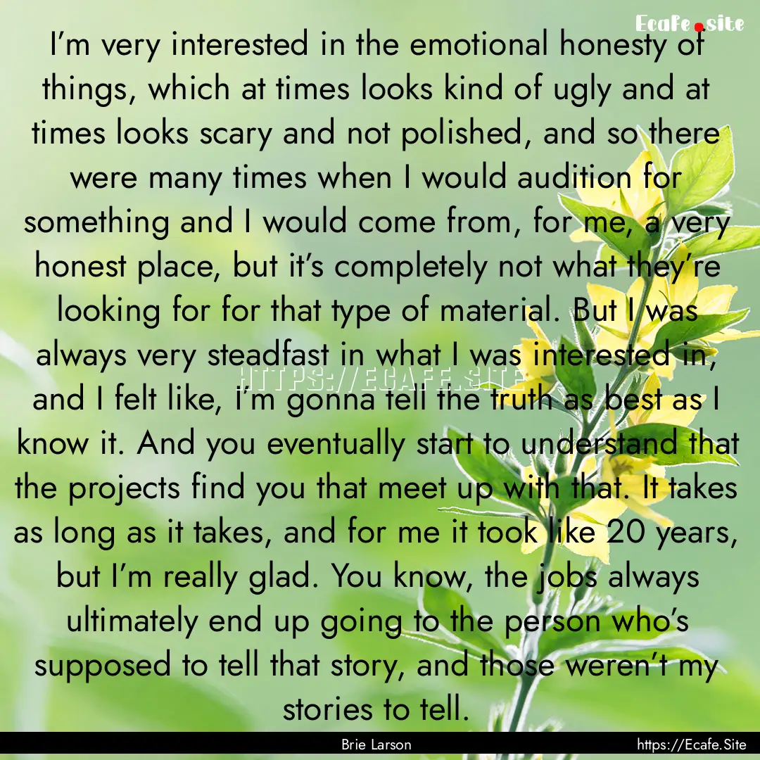 I’m very interested in the emotional honesty.... : Quote by Brie Larson