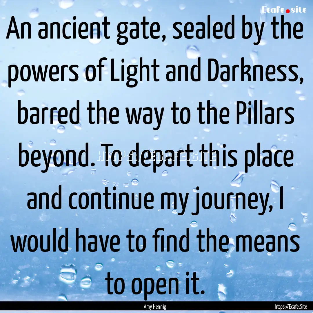 An ancient gate, sealed by the powers of.... : Quote by Amy Hennig