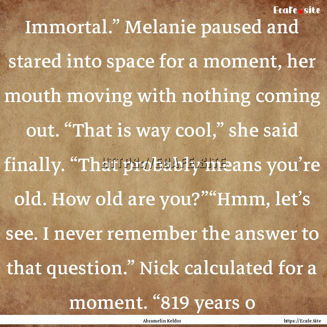 Immortal.” Melanie paused and stared into.... : Quote by Abramelin Keldor