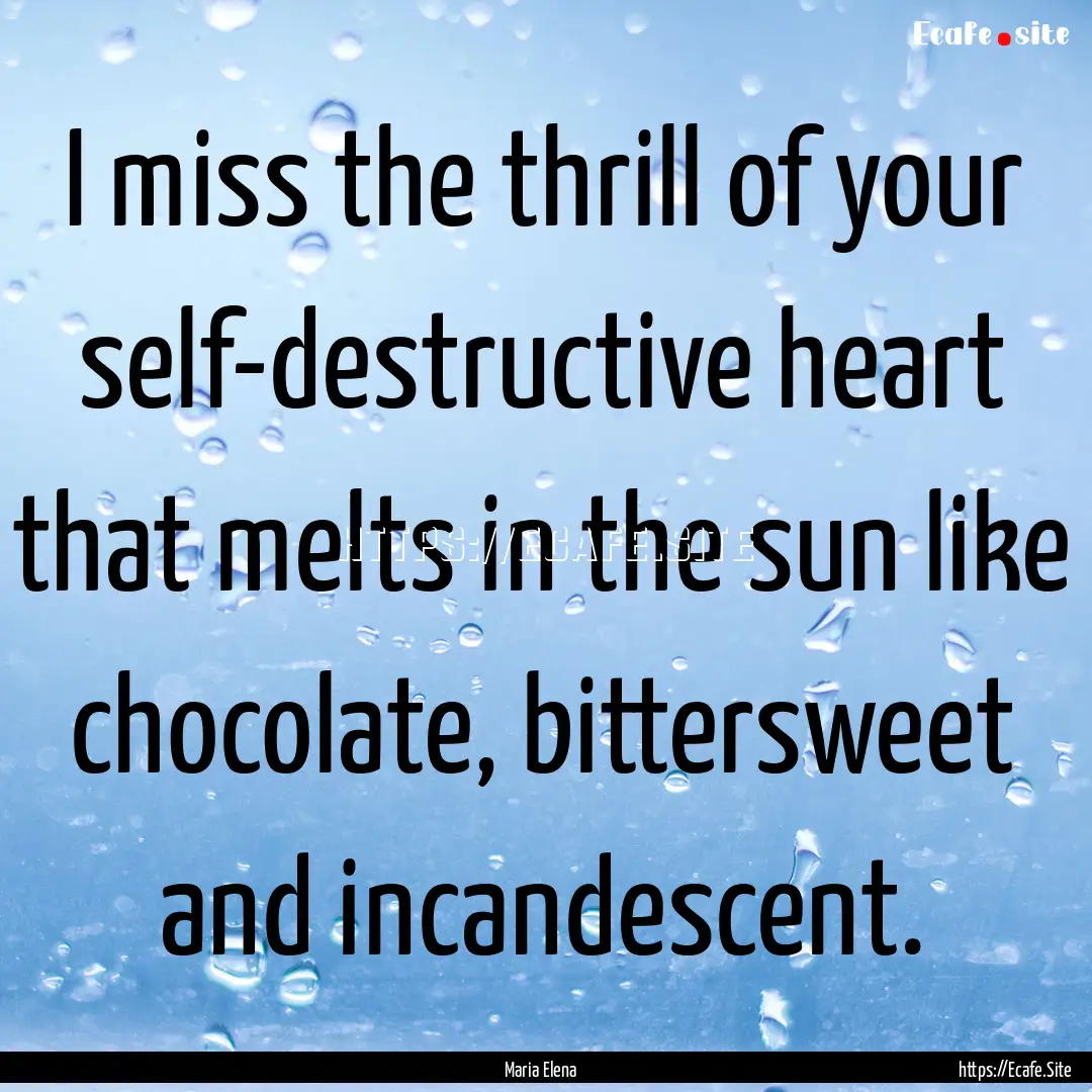 I miss the thrill of your self-destructive.... : Quote by Maria Elena