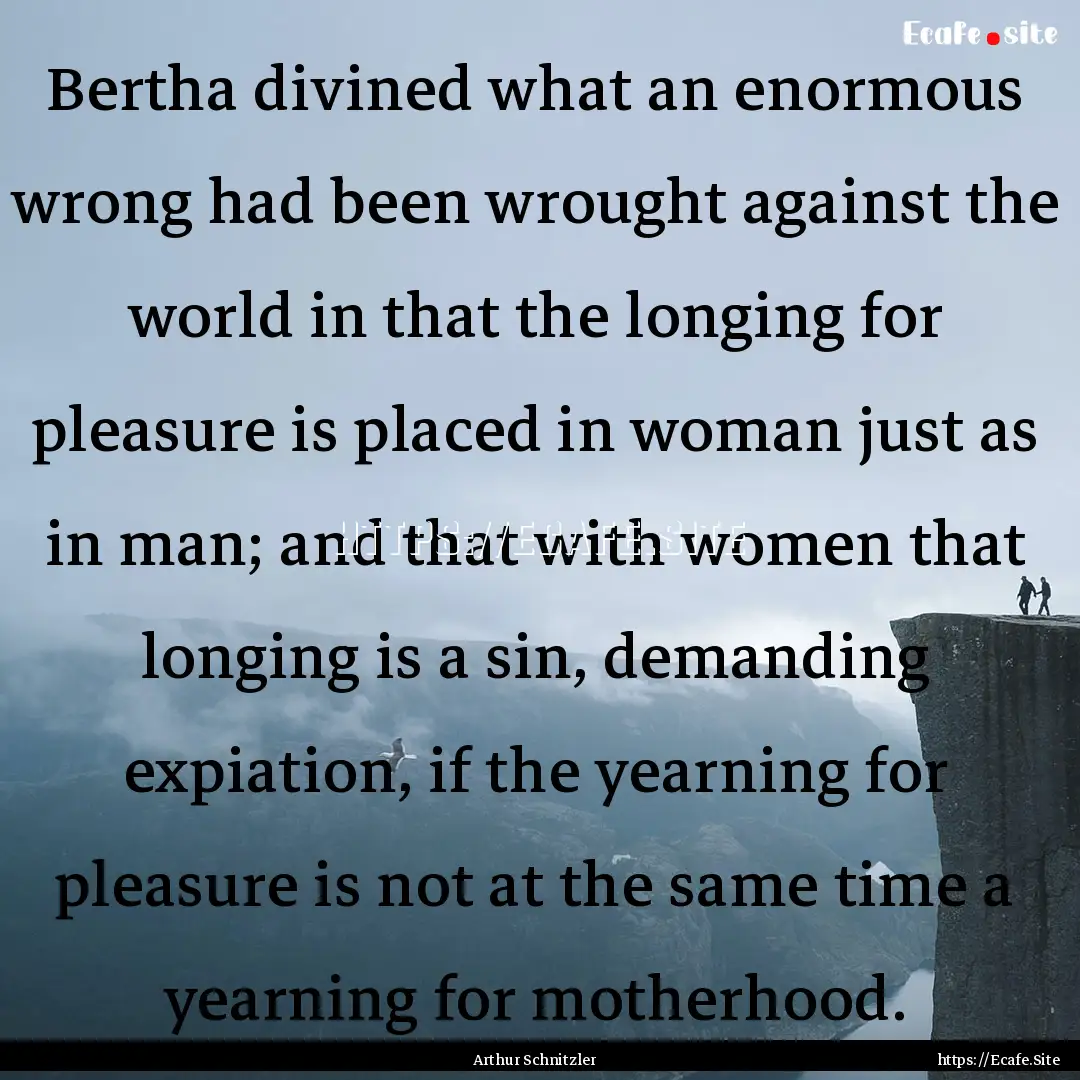 Bertha divined what an enormous wrong had.... : Quote by Arthur Schnitzler