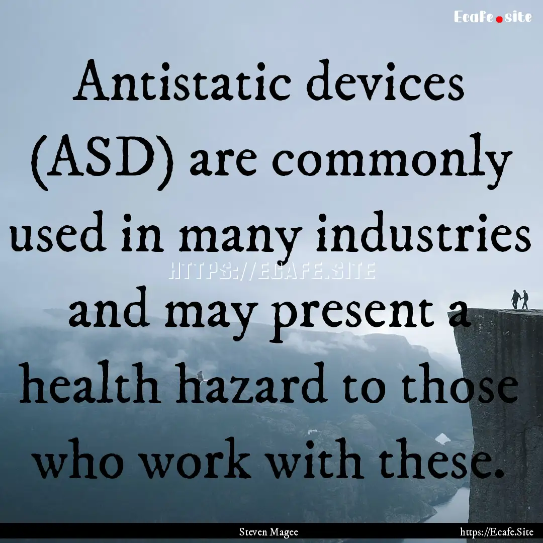 Antistatic devices (ASD) are commonly used.... : Quote by Steven Magee