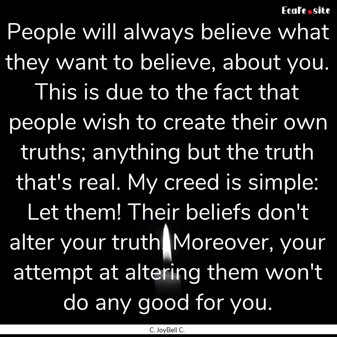 People will always believe what they want.... : Quote by C. JoyBell C.