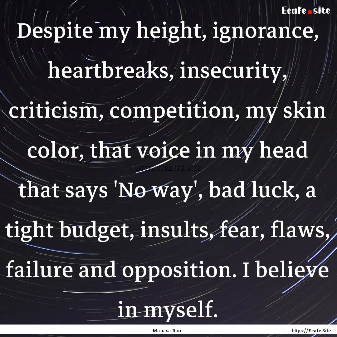 Despite my height, ignorance, heartbreaks,.... : Quote by Manasa Rao