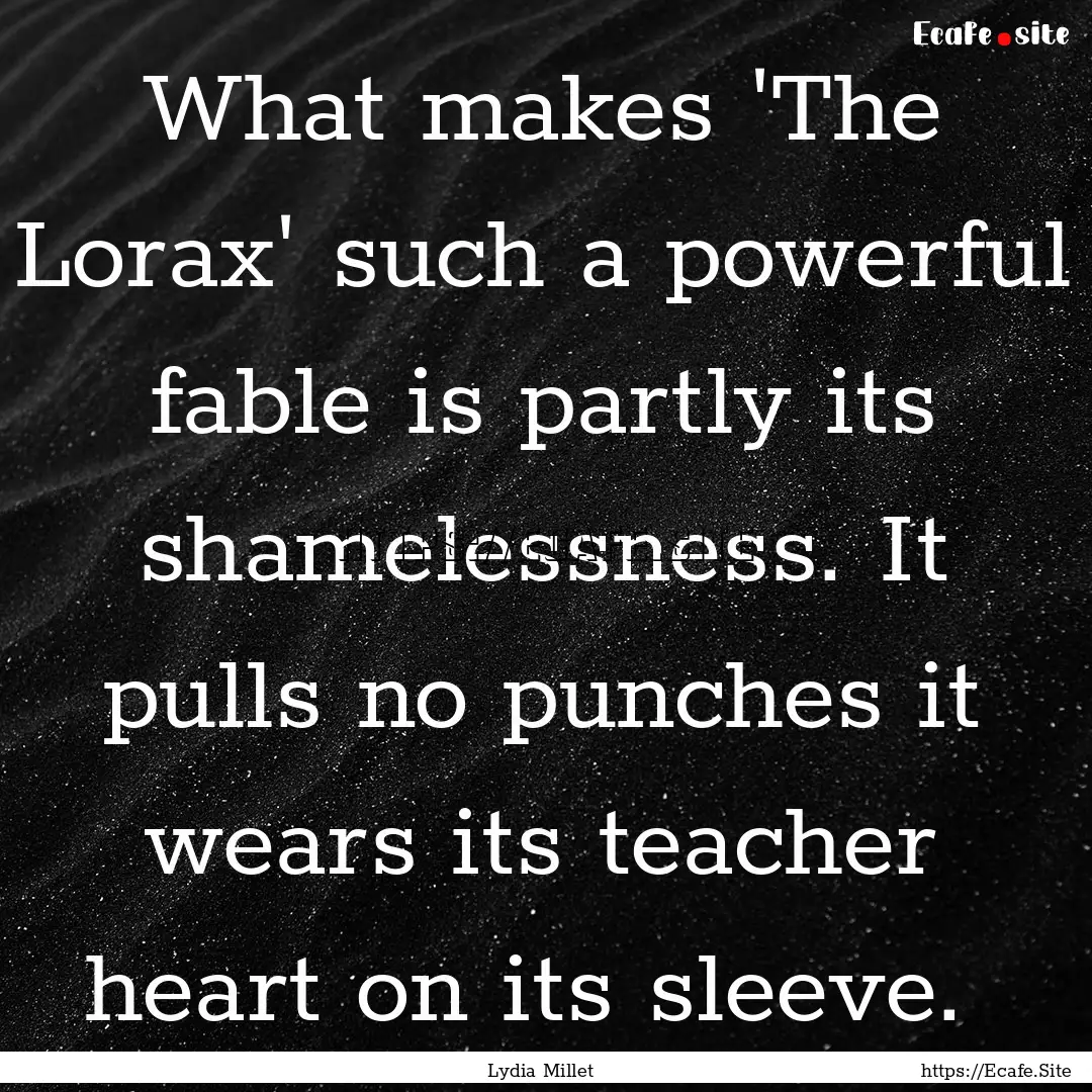 What makes 'The Lorax' such a powerful fable.... : Quote by Lydia Millet