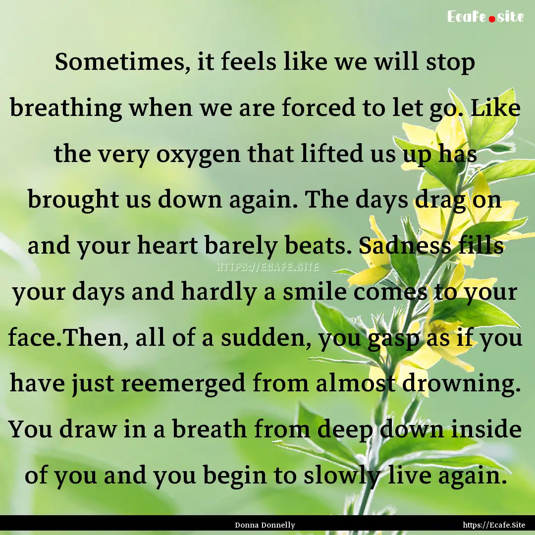 Sometimes, it feels like we will stop breathing.... : Quote by Donna Donnelly