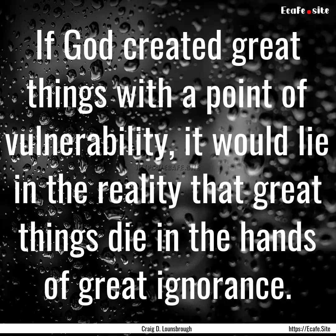 If God created great things with a point.... : Quote by Craig D. Lounsbrough