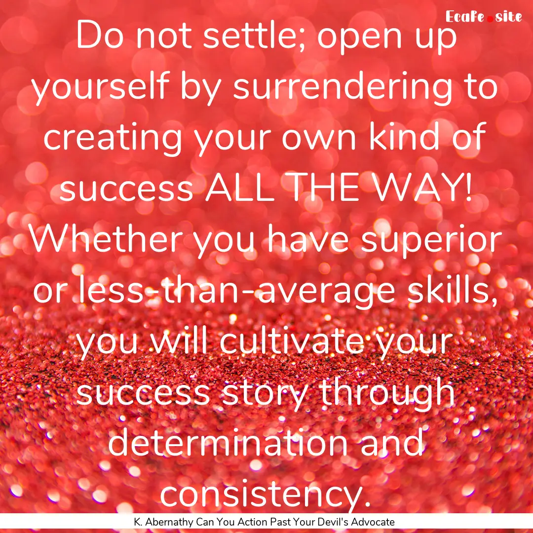 Do not settle; open up yourself by surrendering.... : Quote by K. Abernathy Can You Action Past Your Devil's Advocate