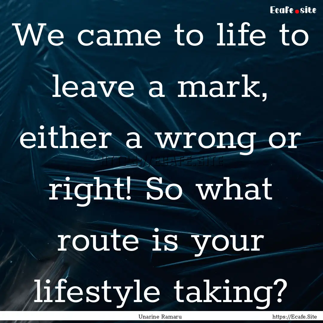 We came to life to leave a mark, either a.... : Quote by Unarine Ramaru