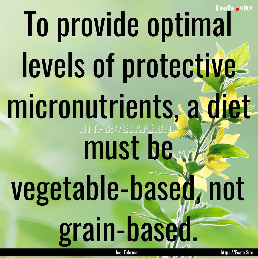 To provide optimal levels of protective micronutrients,.... : Quote by Joel Fuhrman